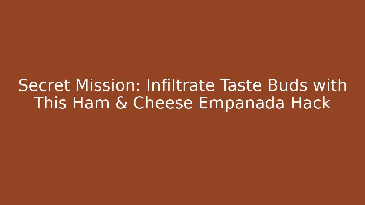 Secret Mission: Infiltrate Taste Buds with This Ham & Cheese Empanada Hack