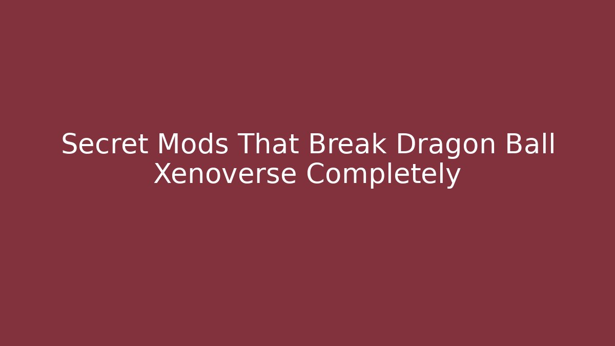 Secret Mods That Break Dragon Ball Xenoverse Completely