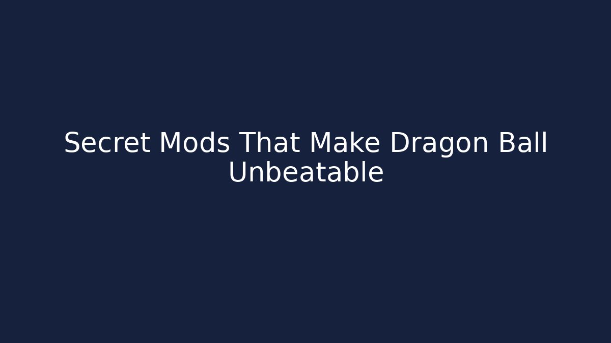 Secret Mods That Make Dragon Ball Unbeatable