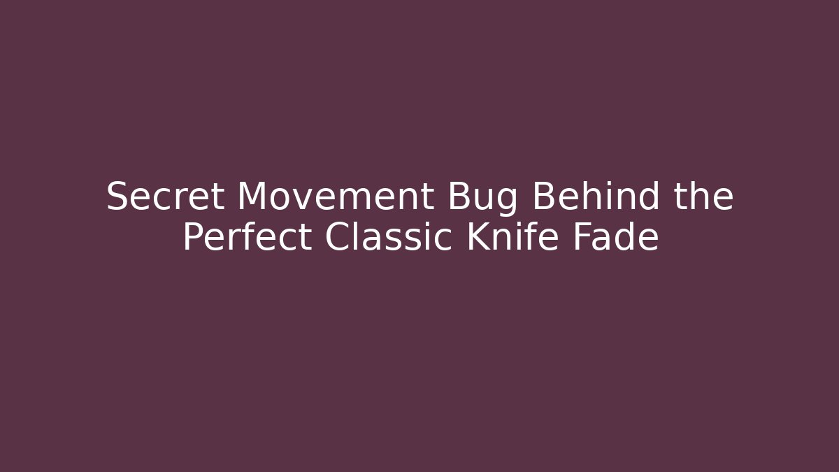 Secret Movement Bug Behind the Perfect Classic Knife Fade - Método de Aprovação