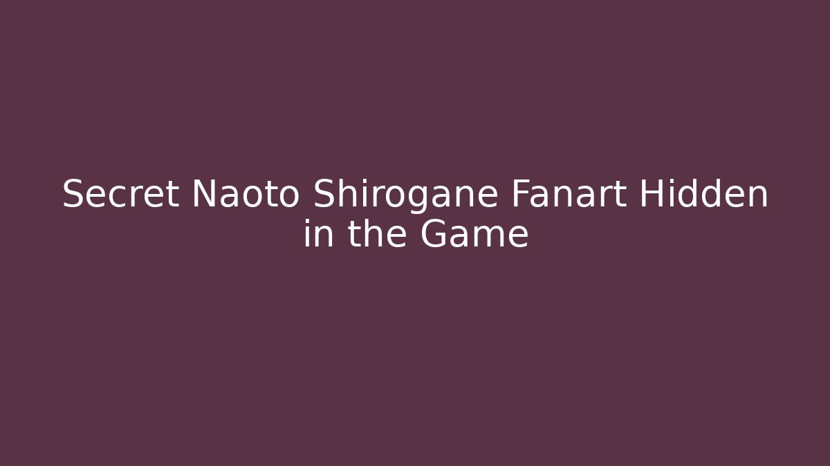 Secret Naoto Shirogane Fanart Hidden in the Game