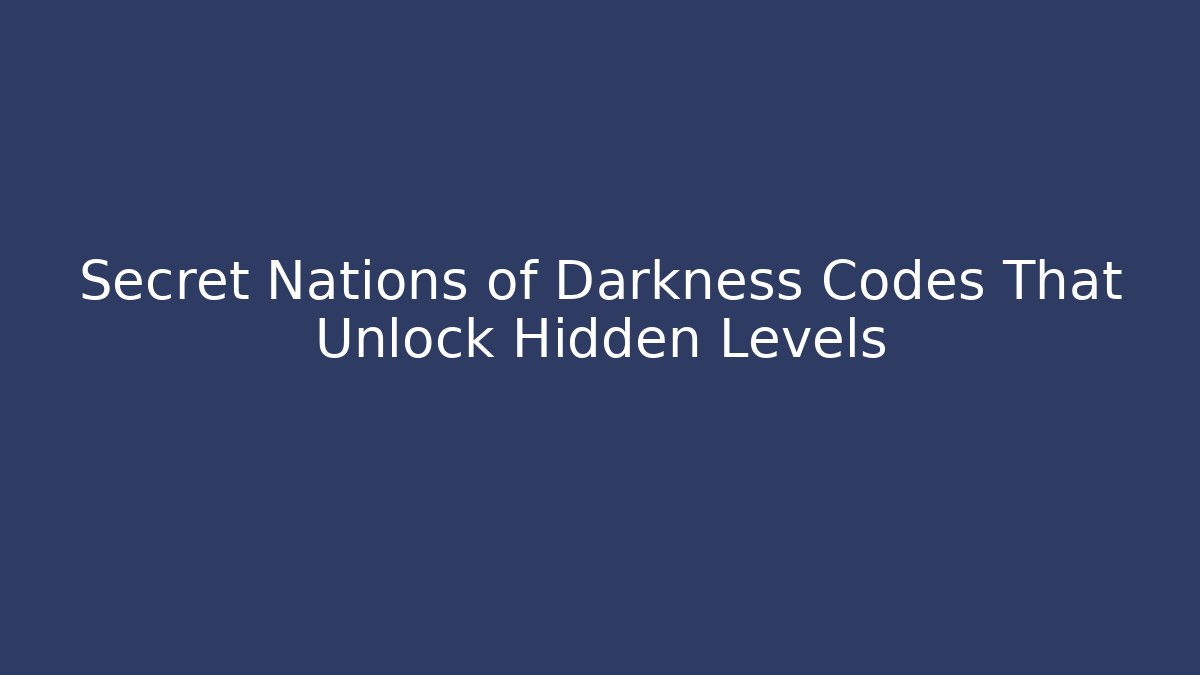 Secret Nations of Darkness Codes That Unlock Hidden Levels