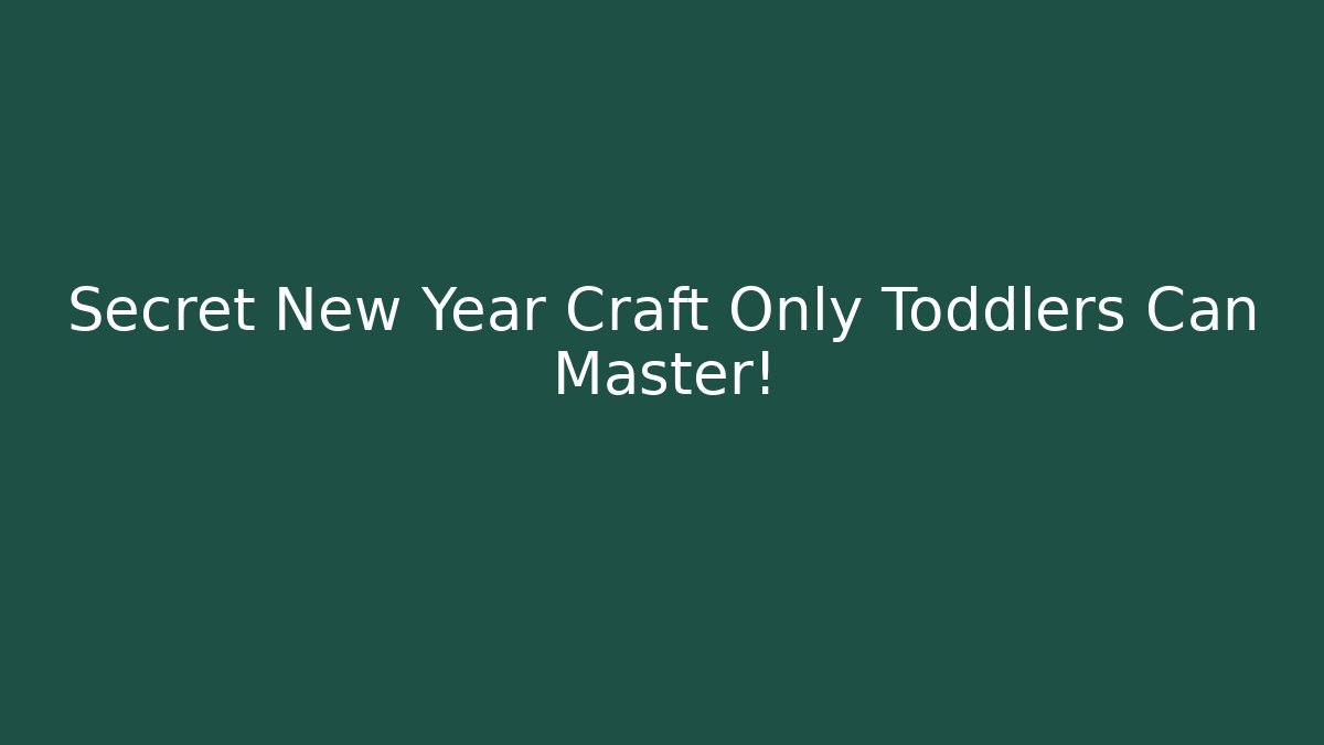 Secret New Year Craft Only Toddlers Can Master! - Método de Aprovação