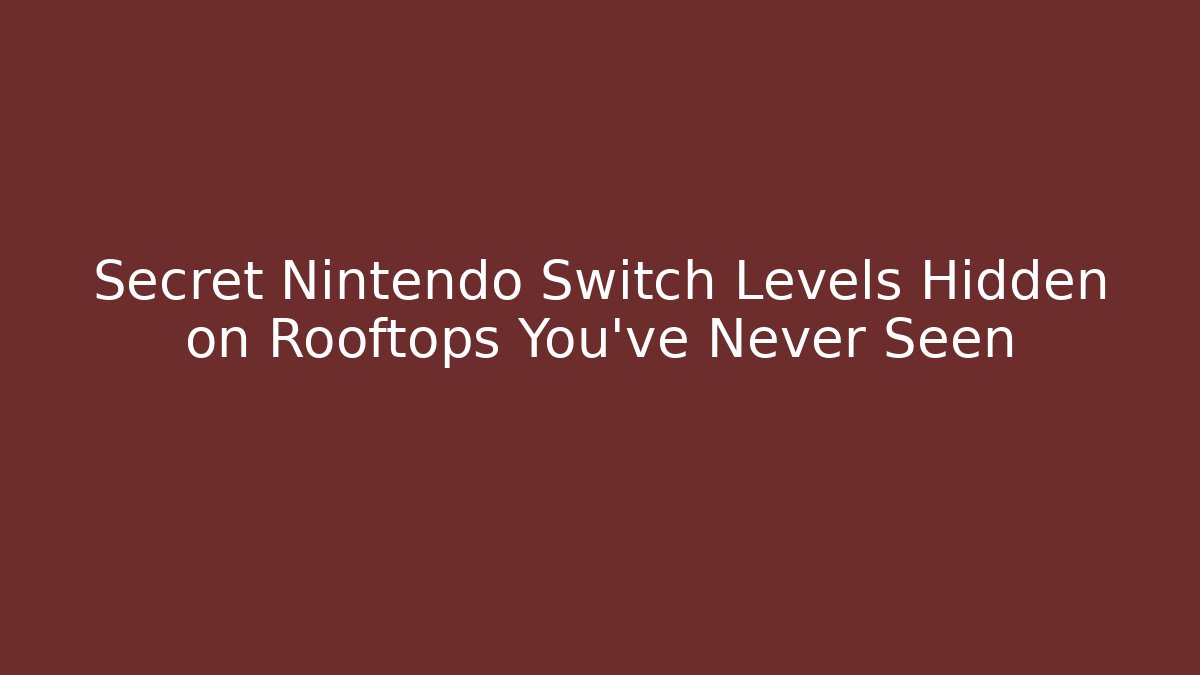 Secret Nintendo Switch Levels Hidden on Rooftops You've Never Seen