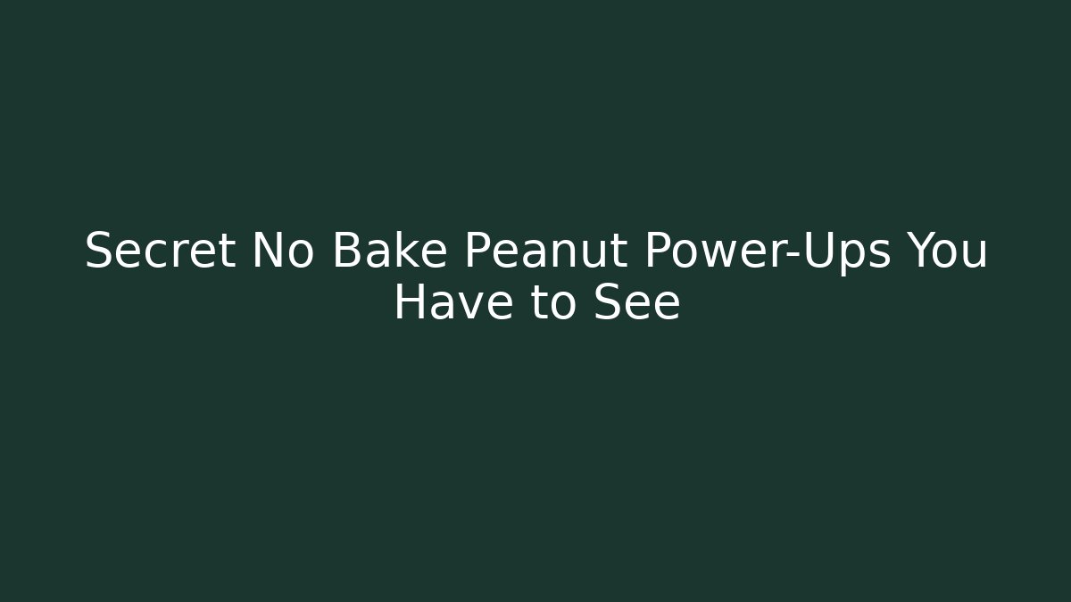 Secret No Bake Peanut Power-Ups You Have to See - Método de Aprovação