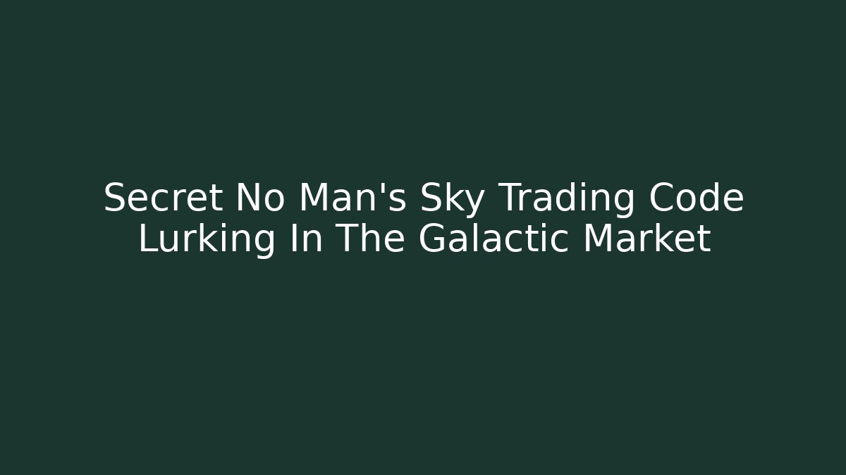 Secret No Man's Sky Trading Code Lurking In The Galactic Market