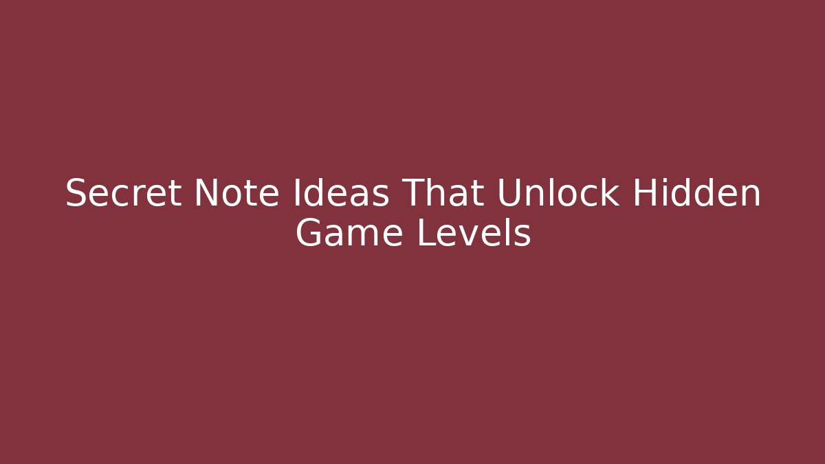 Secret Note Ideas That Unlock Hidden Game Levels