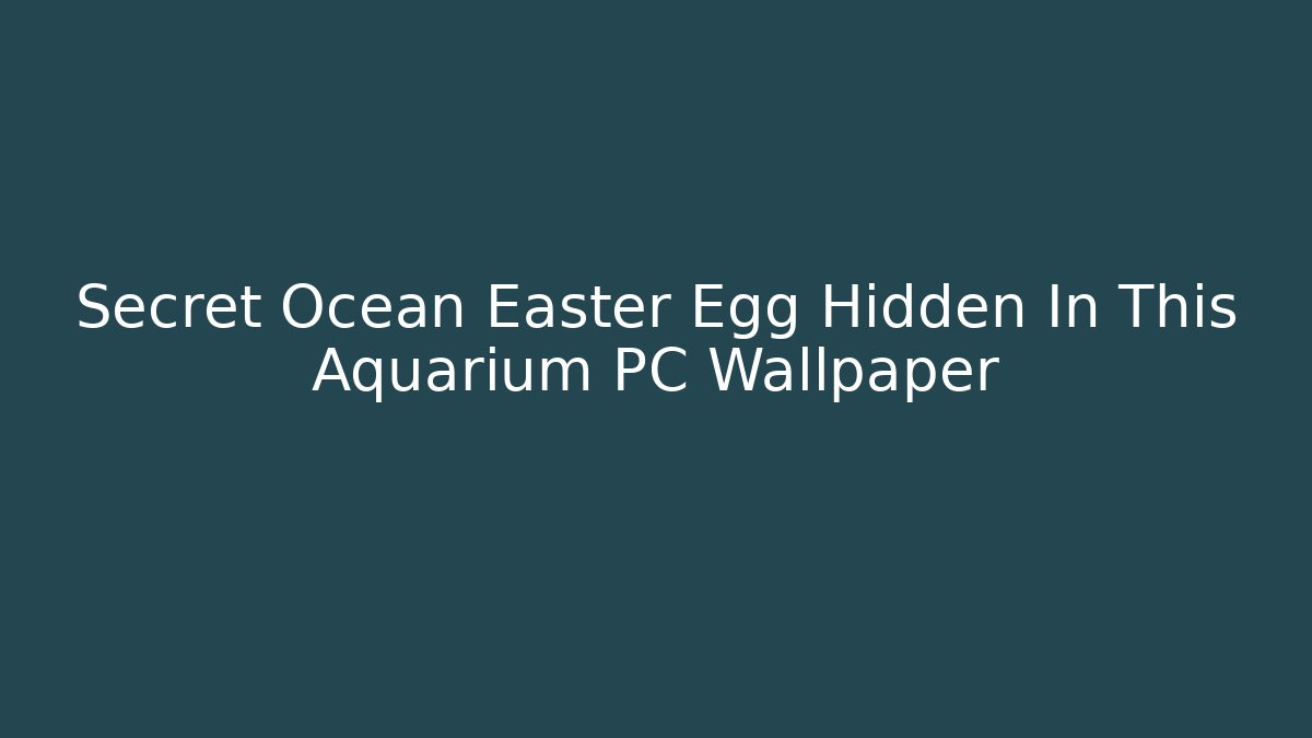 Secret Ocean Easter Egg Hidden In This Aquarium PC Wallpaper