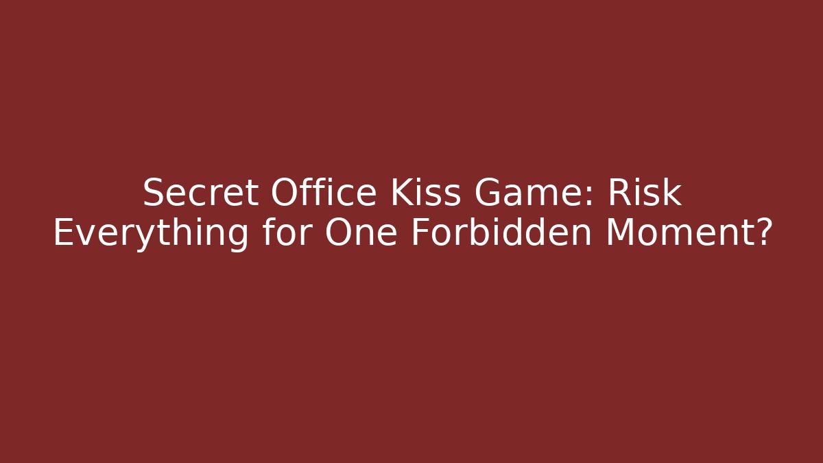 Secret Office Kiss Game: Risk Everything for One Forbidden Moment?