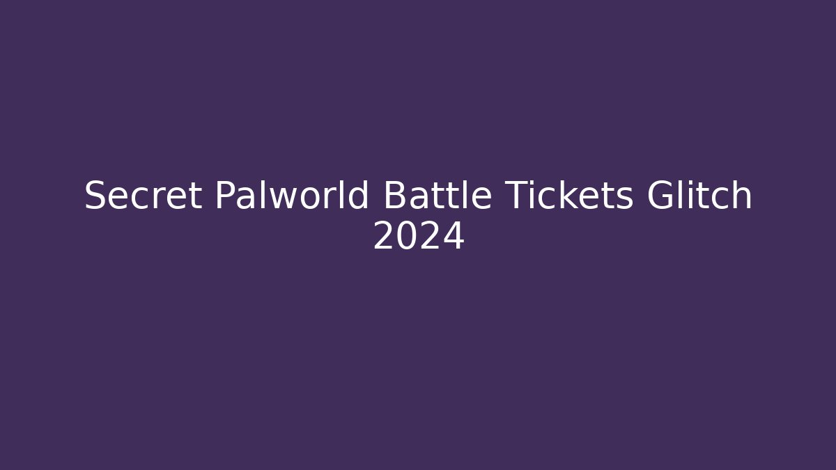 Secret Palworld Battle Tickets Glitch 2024