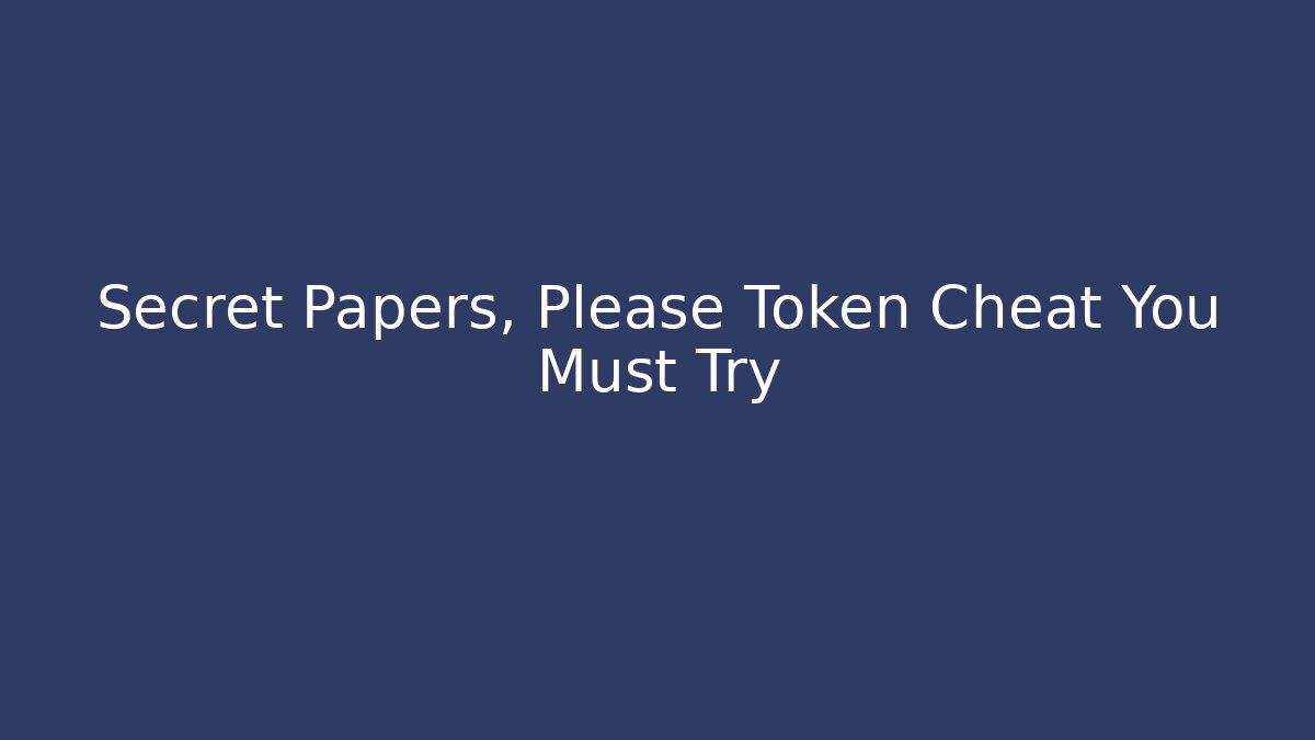 Secret Papers, Please Token Cheat You Must Try