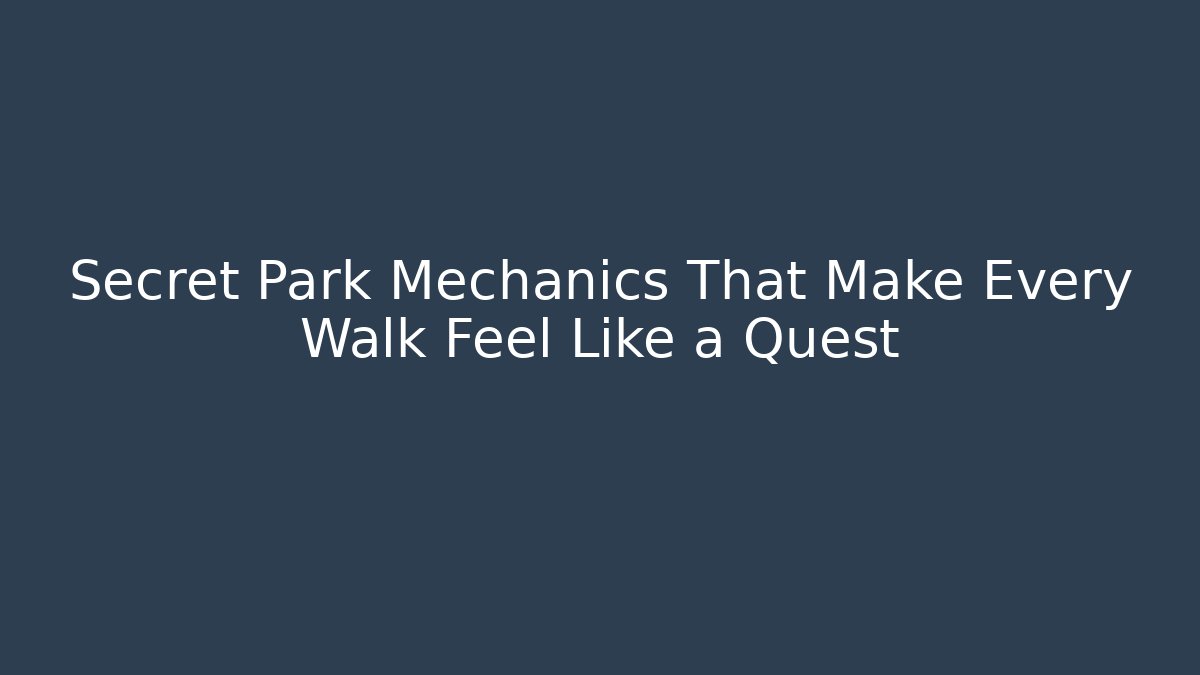 Secret Park Mechanics That Make Every Walk Feel Like a Quest - Método de Aprovação