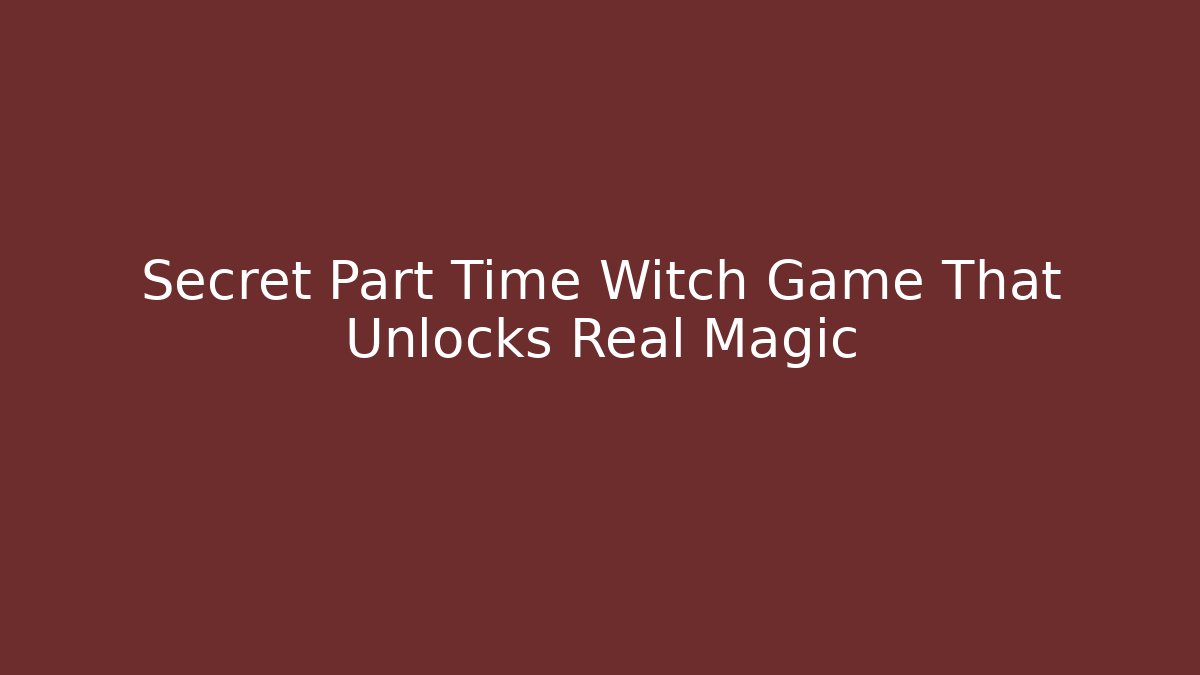 Secret Part Time Witch Game That Unlocks Real Magic