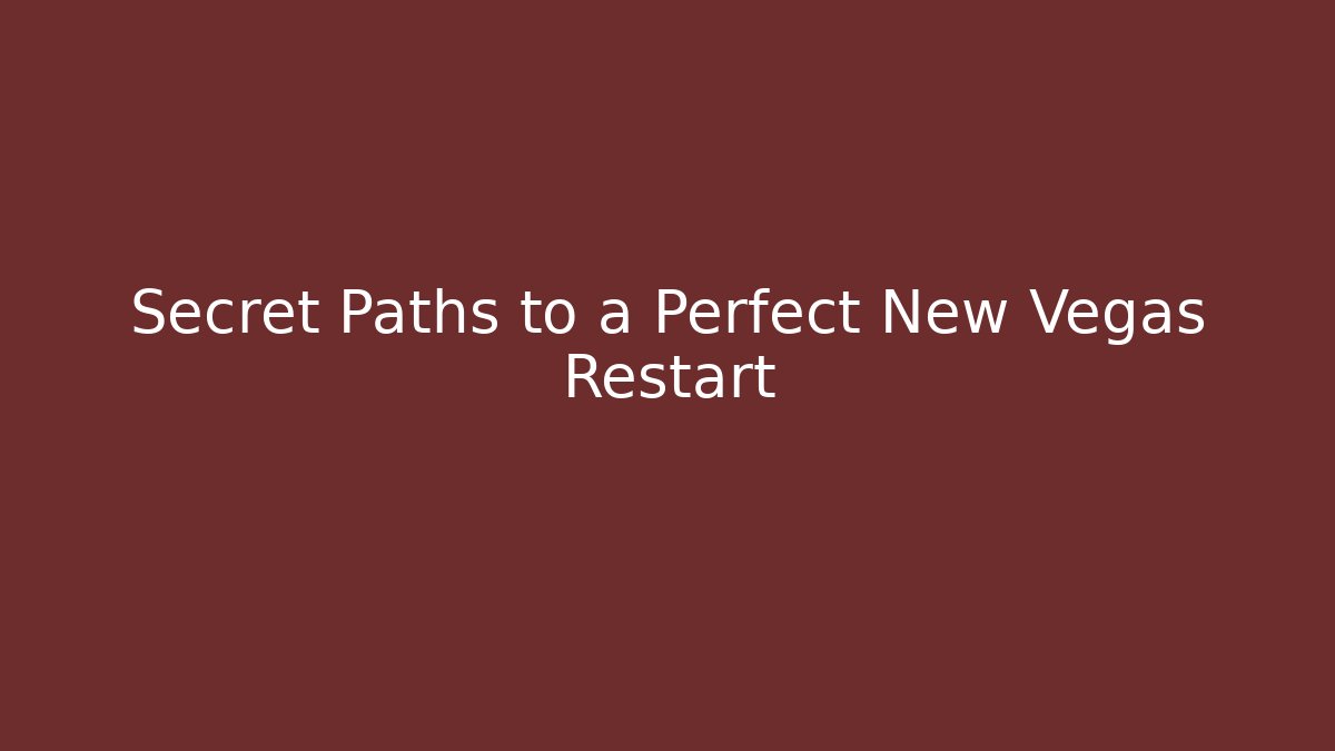 Secret Paths to a Perfect New Vegas Restart