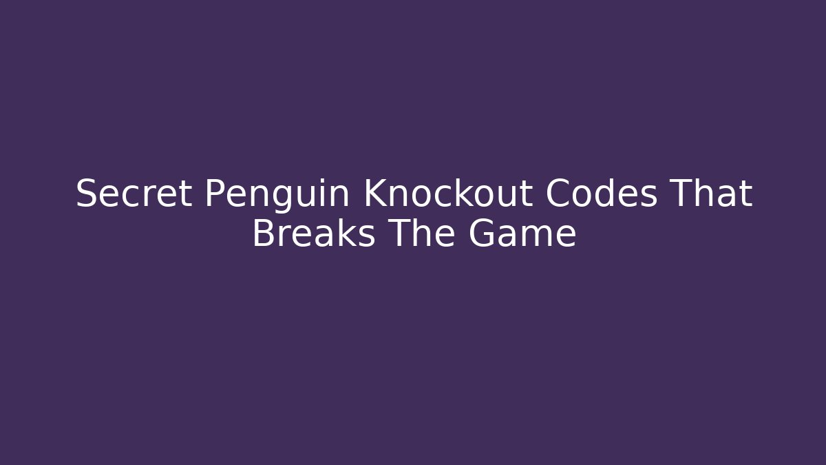 Secret Penguin Knockout Codes That Breaks The Game
