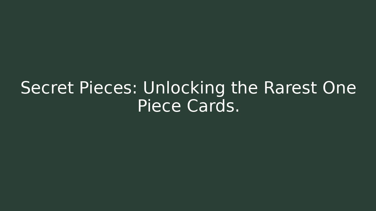 Secret Pieces: Unlocking the Rarest One Piece Cards.