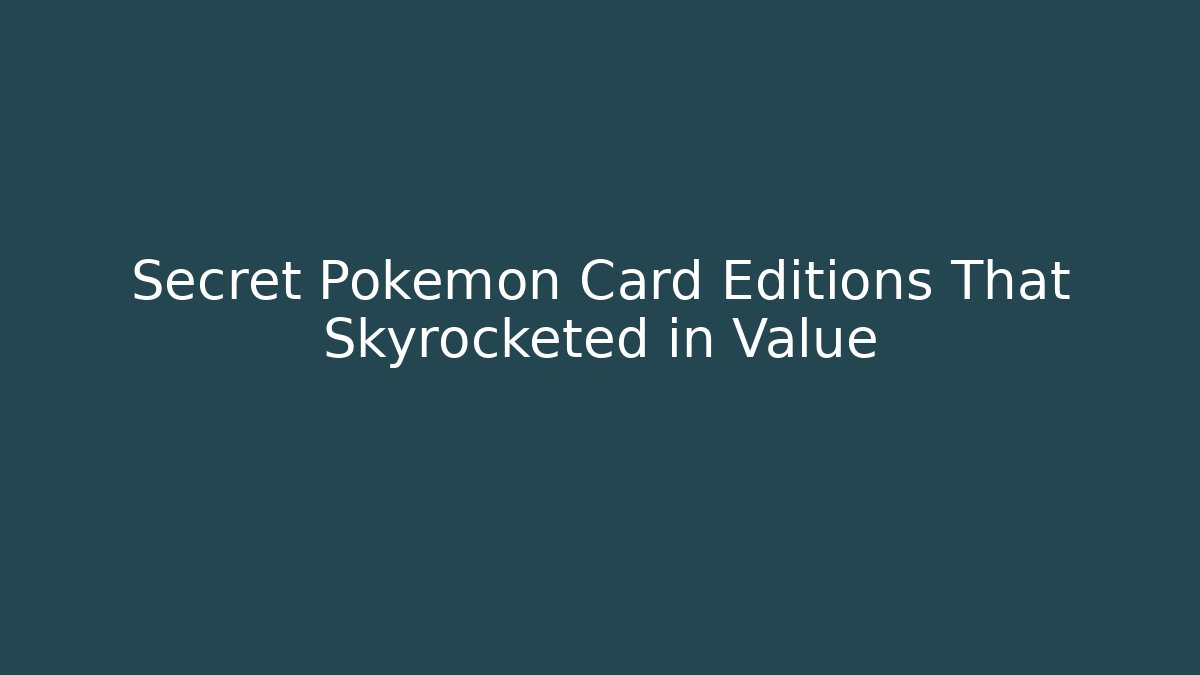 Secret Pokémon Card Editions That Skyrocketed in Value