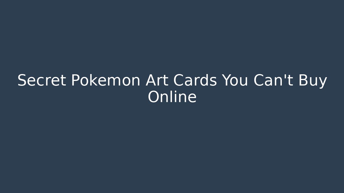 Secret Pokemon Art Cards You Can't Buy Online