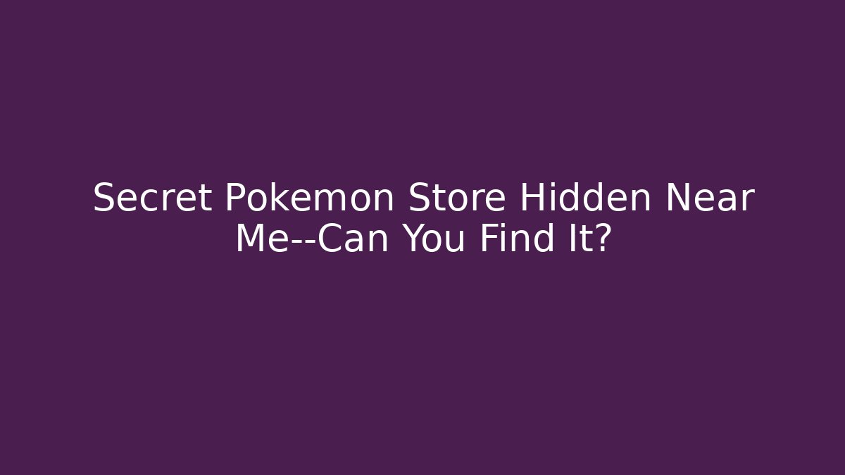 Secret Pokemon Store Hidden Near Me—Can You Find It?