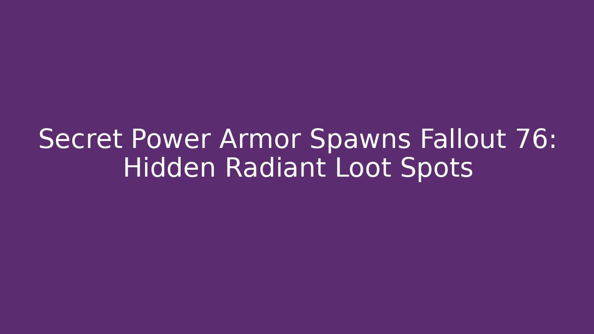 Secret Power Armor Spawns Fallout 76: Hidden Radiant Loot Spots