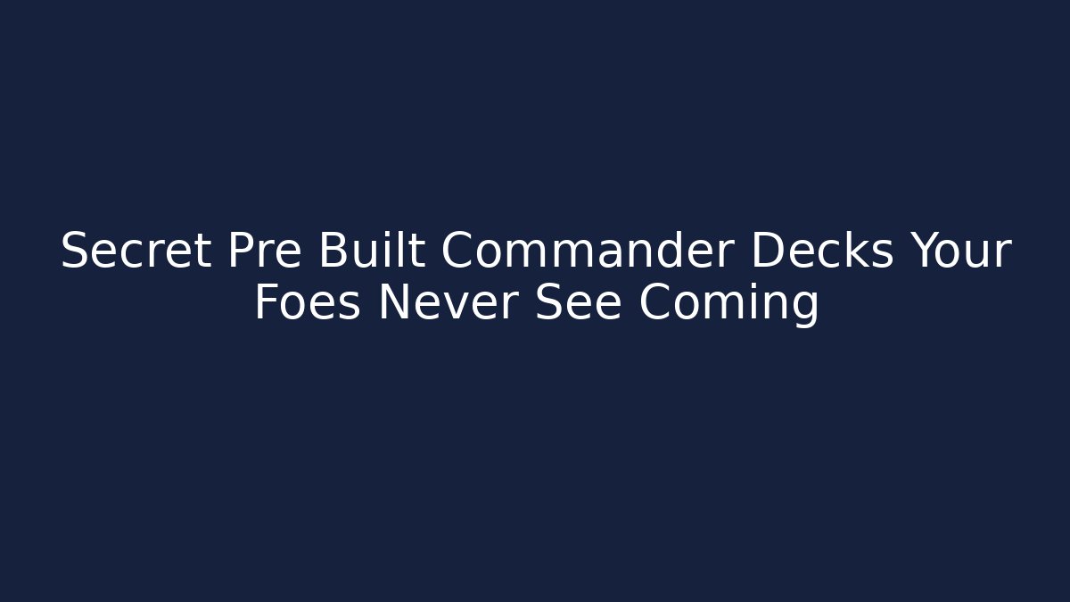 Secret Pre Built Commander Decks Your Foes Never See Coming - Método de Aprovação
