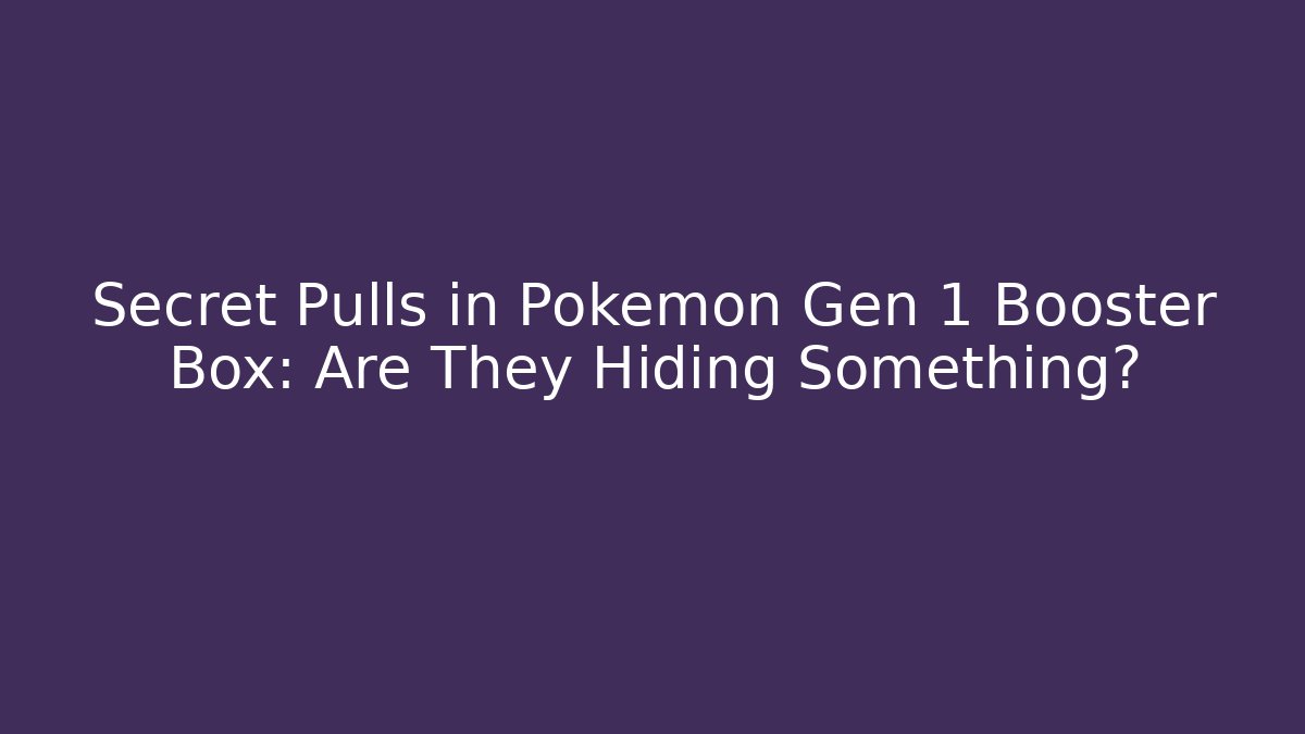 Secret Pulls in Pokémon Gen 1 Booster Box: Are They Hiding Something?