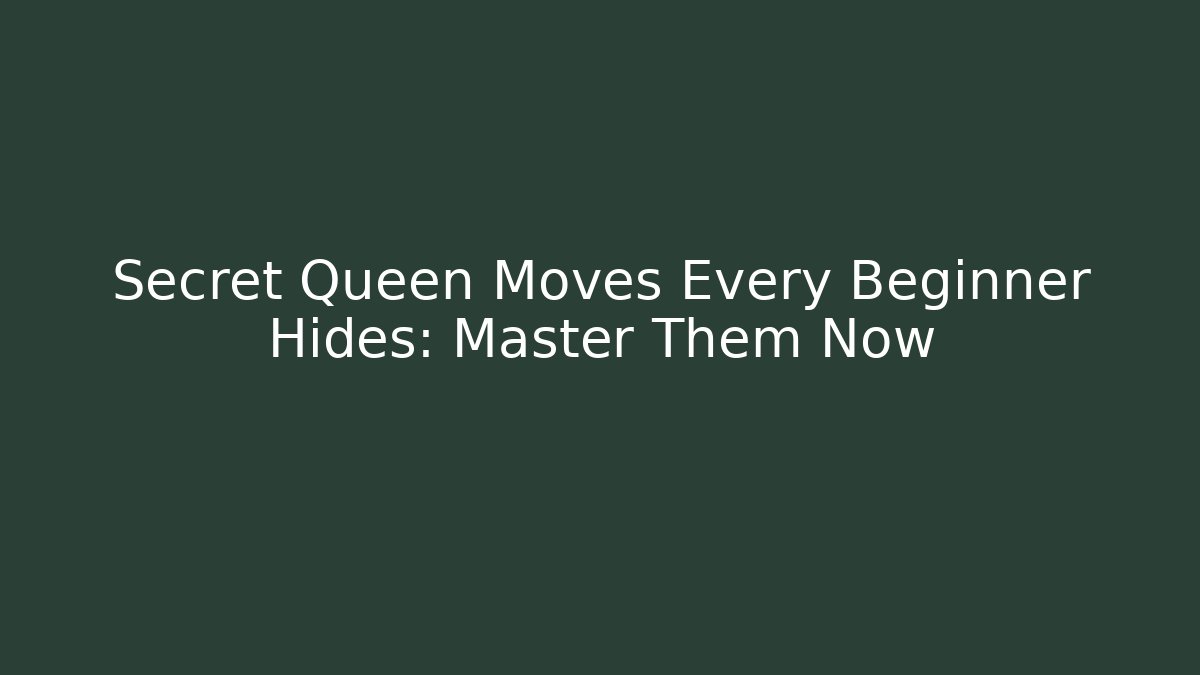 Secret Queen Moves Every Beginner Hides: Master Them Now