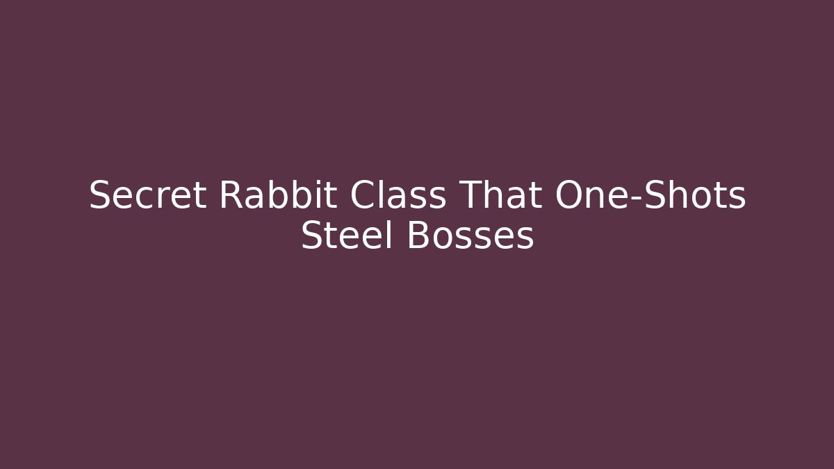 Secret Rabbit Class That One-Shots Steel Bosses