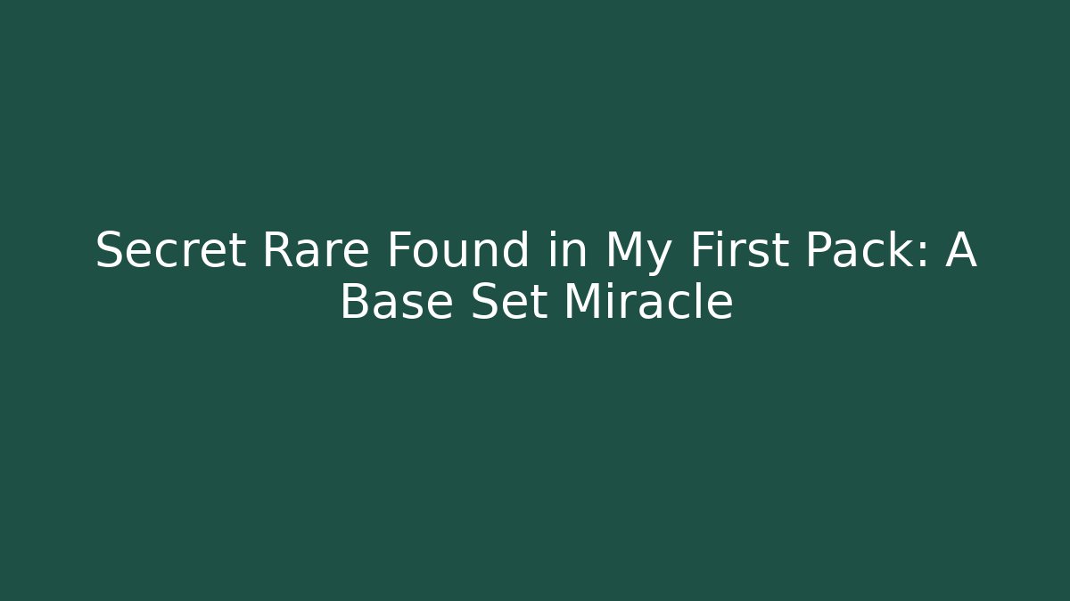 Secret Rare Found in My First Pack: A Base Set Miracle