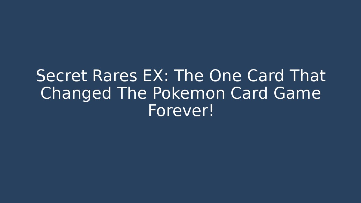 Secret Rares EX: The One Card That Changed The Pokemon Card Game Forever!