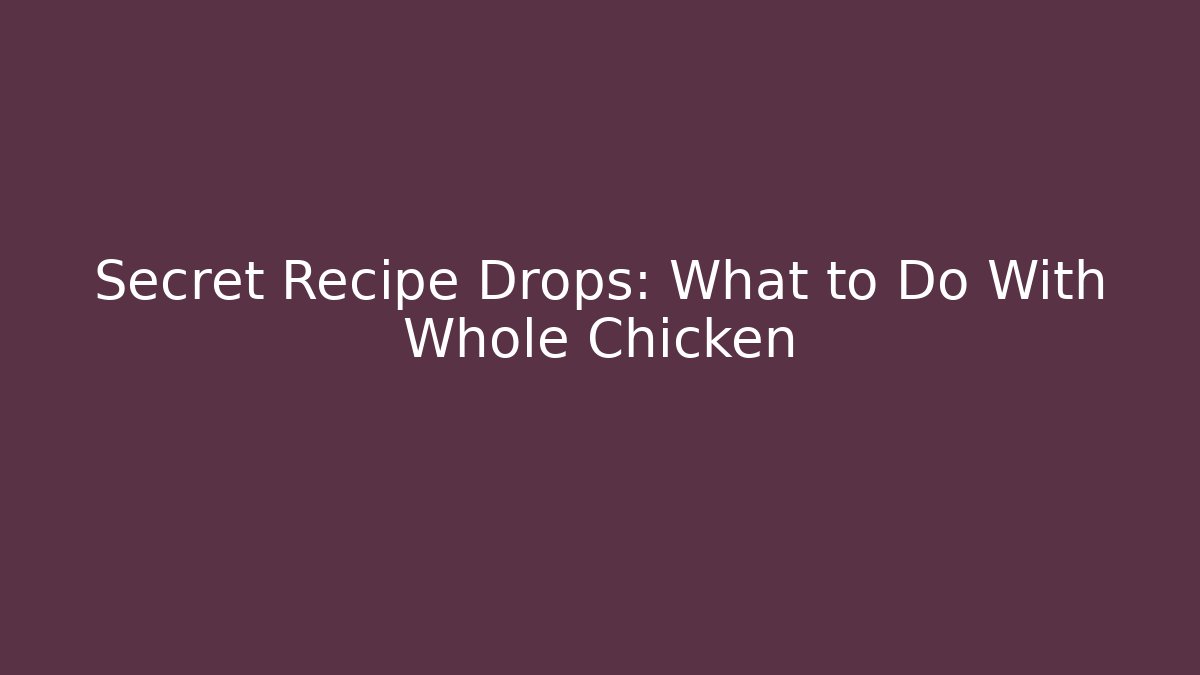 Secret Recipe Drops: What to Do With Whole Chicken