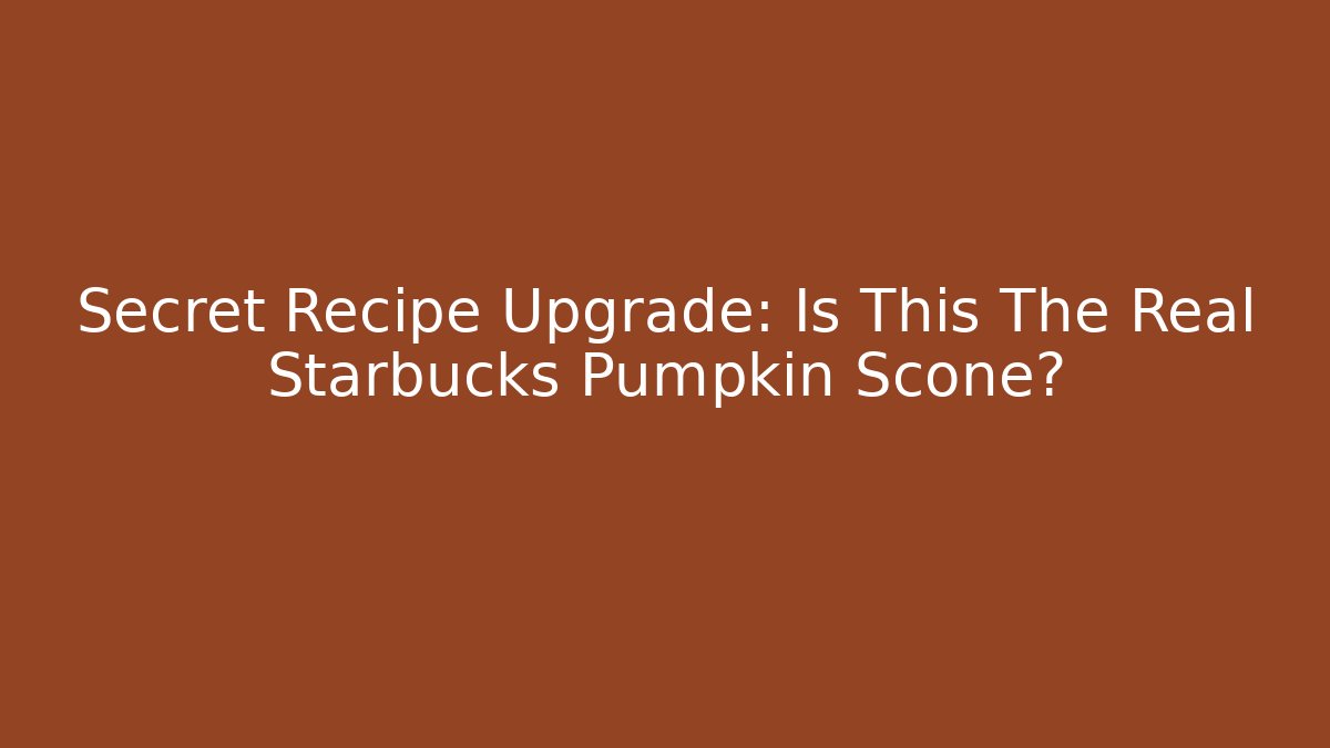 Secret Recipe Upgrade: Is This The Real Starbucks Pumpkin Scone?