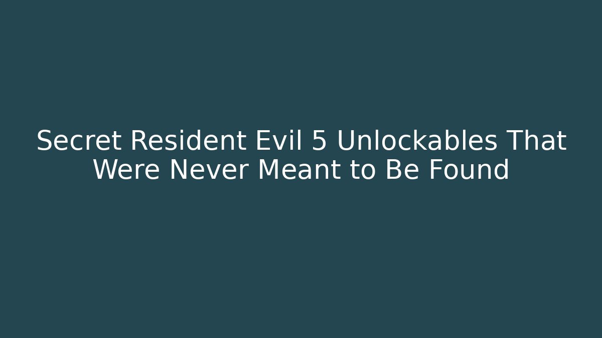 Secret Resident Evil 5 Unlockables That Were Never Meant to Be Found