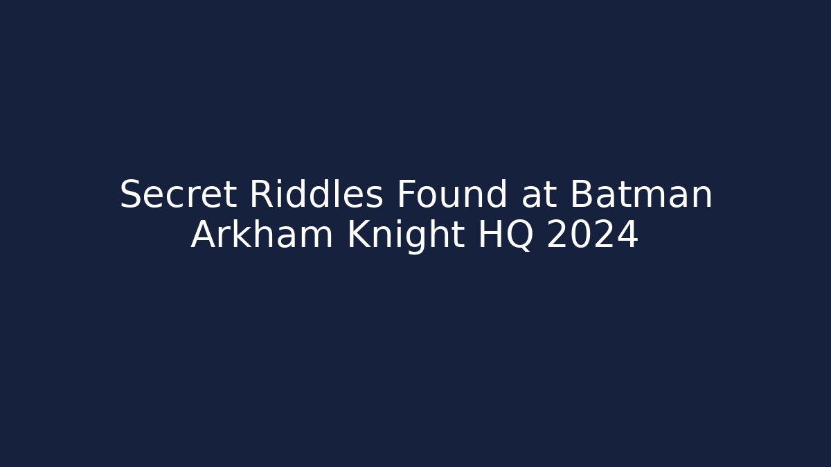 Secret Riddles Found at Batman Arkham Knight HQ 2024