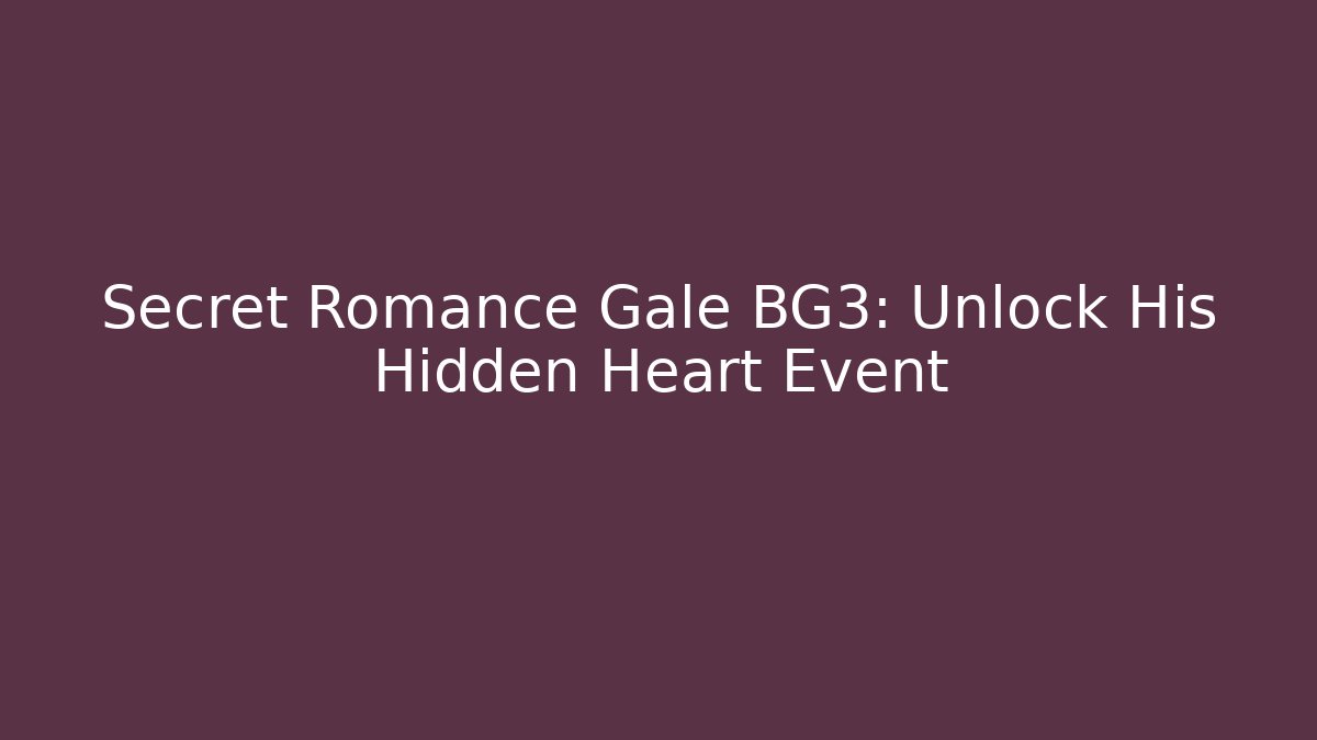 Secret Romance Gale BG3: Unlock His Hidden Heart Event