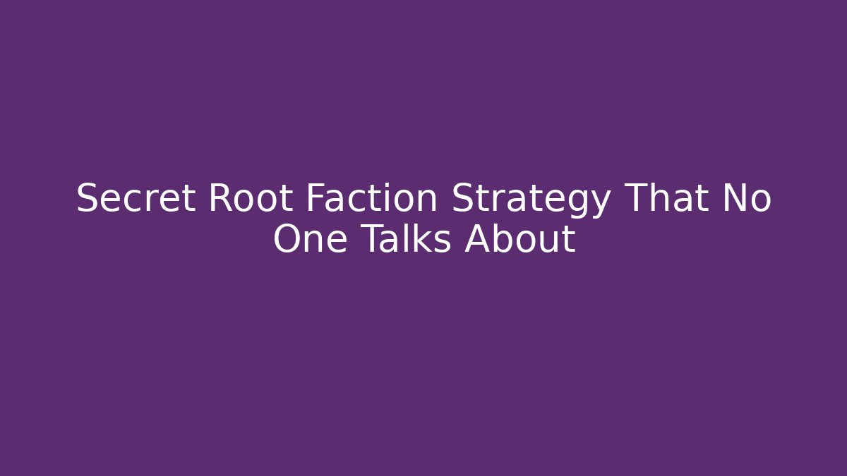 Secret Root Faction Strategy That No One Talks About