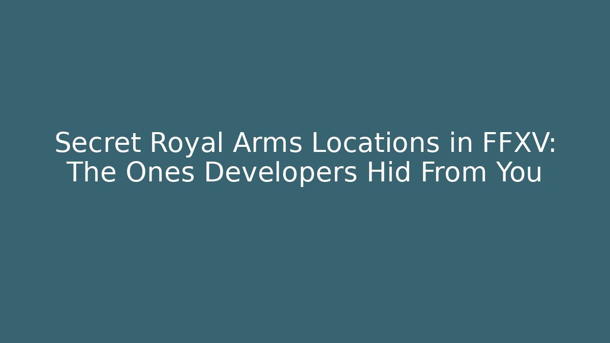 Secret Royal Arms Locations in FFXV: The Ones Developers Hid From You