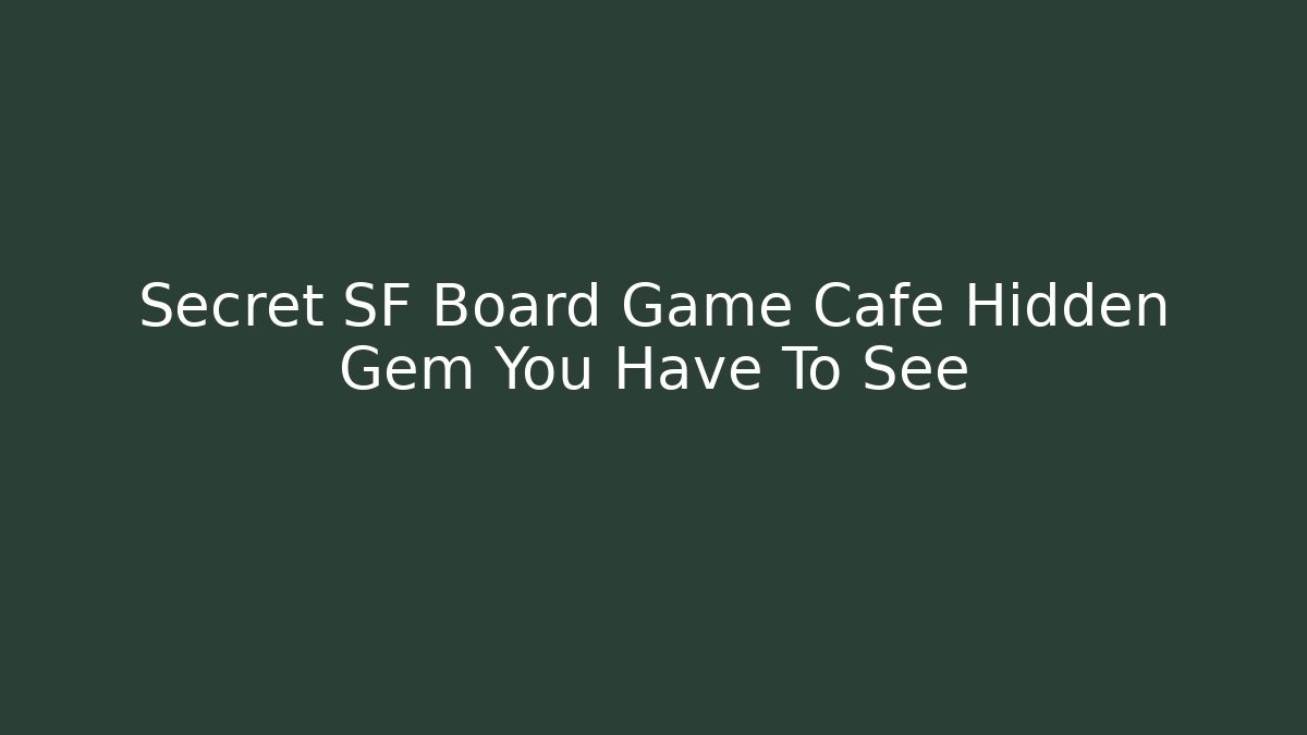 Secret SF Board Game Cafe Hidden Gem You Have To See