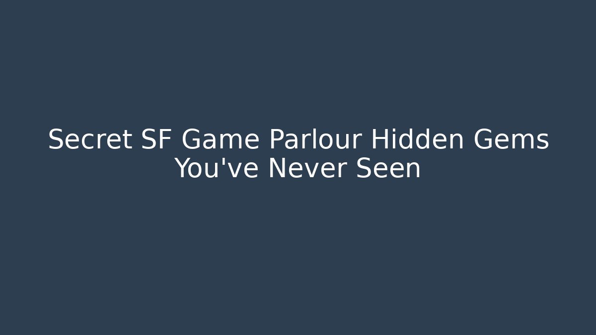 Secret SF Game Parlour Hidden Gems You’ve Never Seen