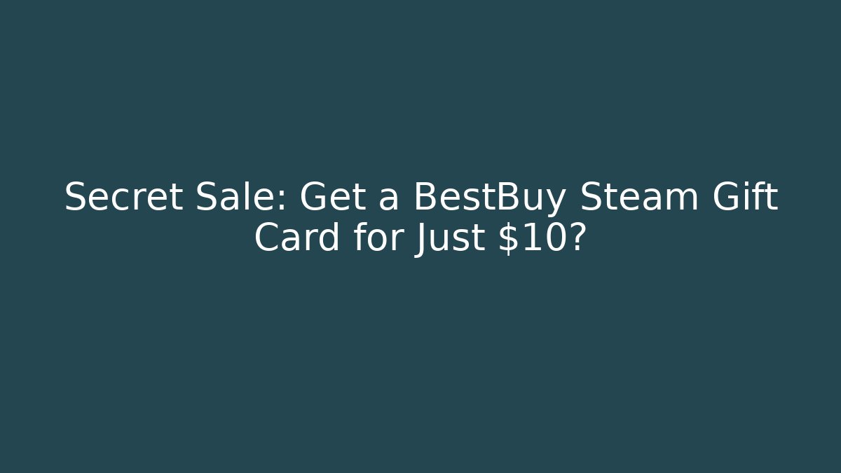 Secret Sale: Get a BestBuy Steam Gift Card for Just $10?