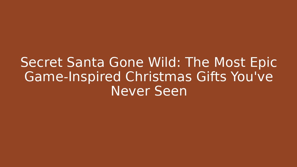 Secret Santa Gone Wild: The Most Epic Game-Inspired Christmas Gifts You’ve Never Seen