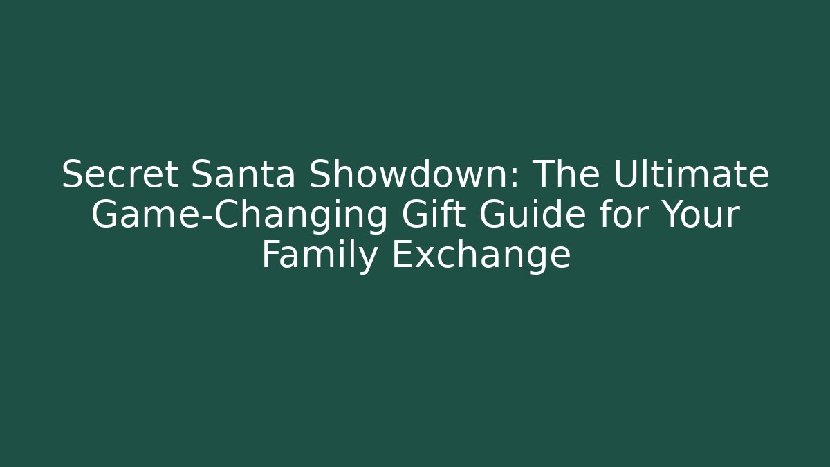 Secret Santa Showdown: The Ultimate Game-Changing Gift Guide for Your Family Exchange