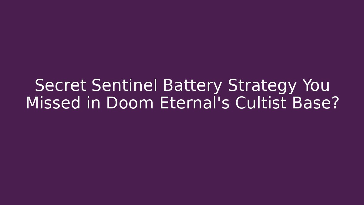 Secret Sentinel Battery Strategy You Missed in Doom Eternal's Cultist Base?