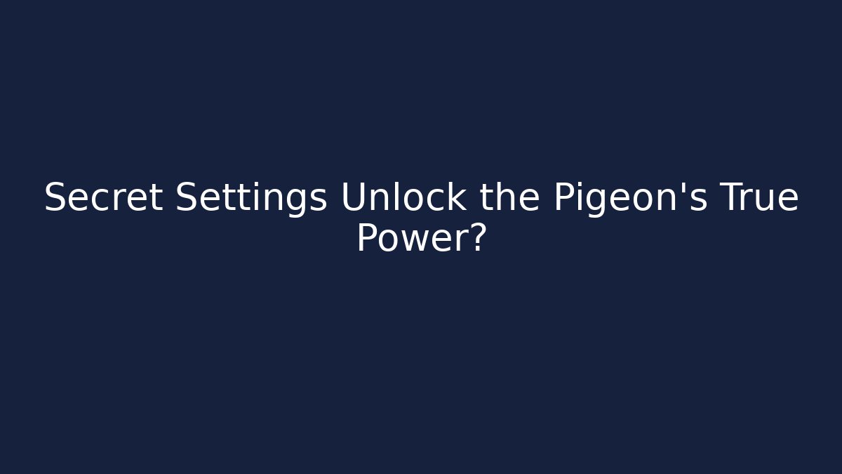 Secret Settings Unlock the Pigeon's True Power?