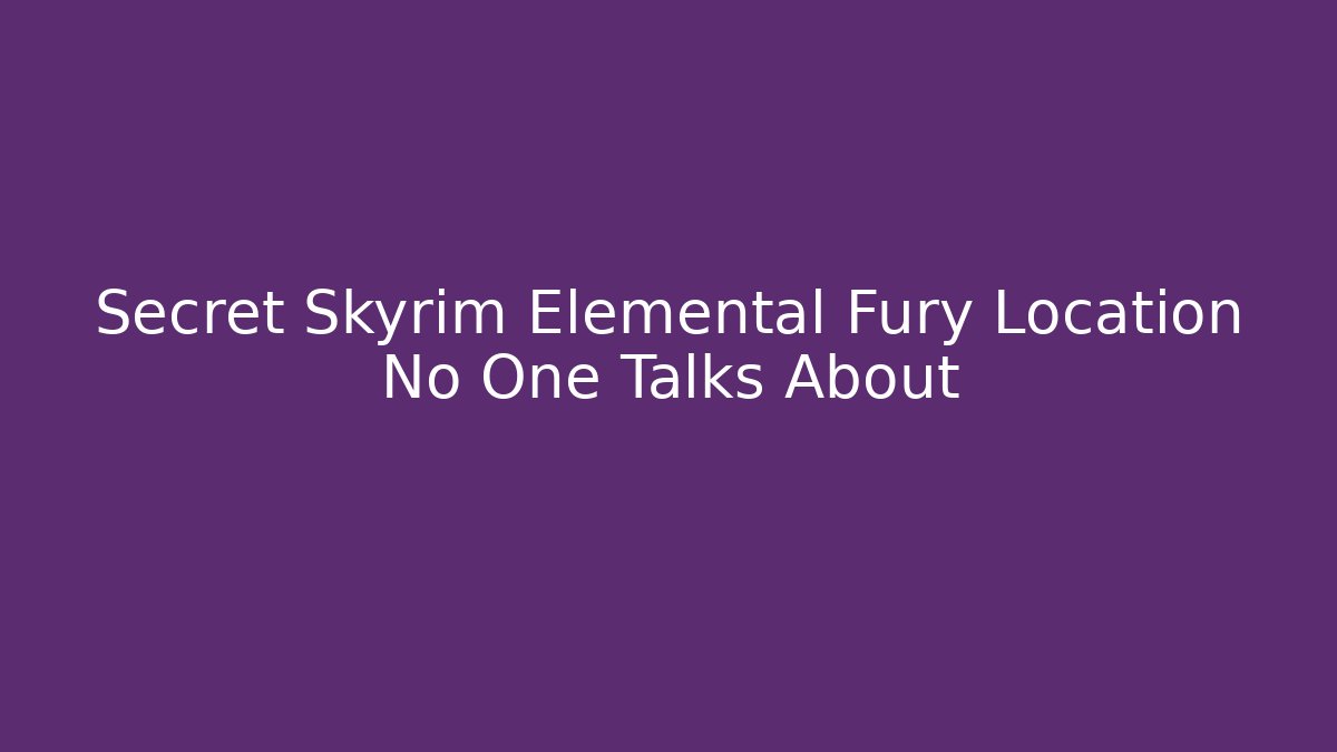 Secret Skyrim Elemental Fury Location No One Talks About - Método de Aprovação