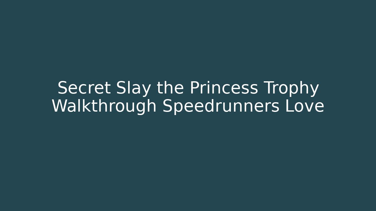 Secret Slay the Princess Trophy Walkthrough Speedrunners Love