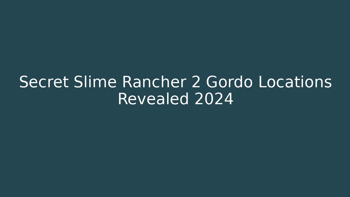 Secret Slime Rancher 2 Gordo Locations Revealed 2024