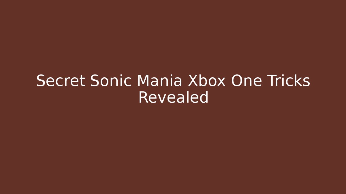 Secret Sonic Mania Xbox One Tricks Revealed