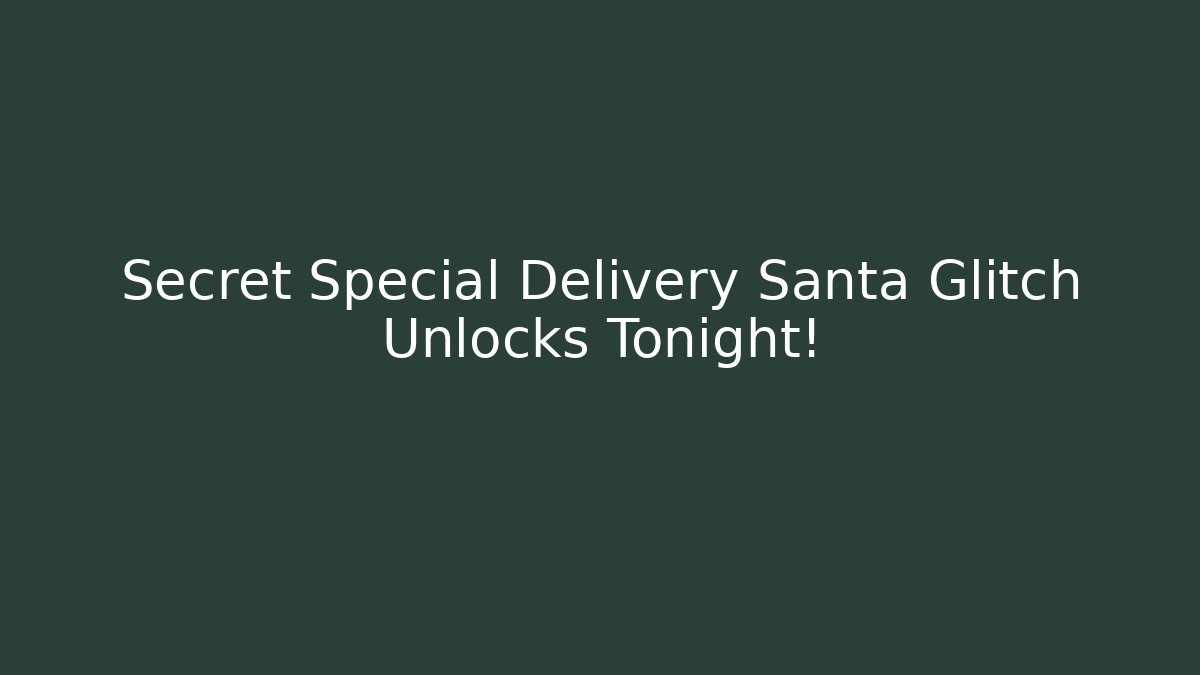 Secret Special Delivery Santa Glitch Unlocks Tonight!