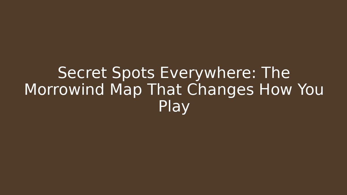 Secret Spots Everywhere: The Morrowind Map That Changes How You Play